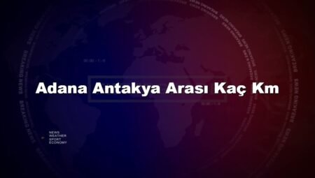 Adana Antakya Arası Kaç Km