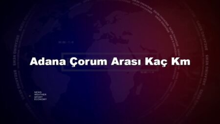 Adana Çorum Arası Kaç Km