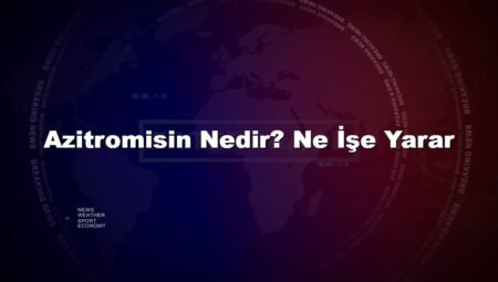 Azitromisin Nedir? Ne İşe Yarar